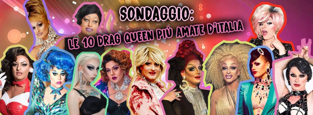 SONDAGGIO: Le 10 Drag Queen più conosciute ed amate d’Italia